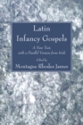 Latin Infancy Gospels : A New Text, with a Parallel Version from Irish - eBook