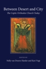 Between Desert and City: The Coptic Orthodox Church Today - eBook
