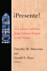 !Presente! : U.S. Latino Catholics from Colonial Origins to the Present - eBook