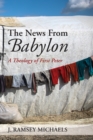 The News From Babylon : A Theology of First Peter - eBook