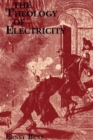 The Theology of Electricity : On the Encounter and Explanation of Theology and Science in the 17th and 18th Centuries - eBook
