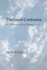 The Good Confession : An Exploration of the Christian Faith - eBook