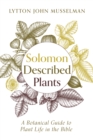 Solomon Described Plants : A Botanical Guide to Plant Life in the Bible - eBook