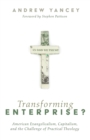 Transforming Enterprise? : American Evangelicalism, Capitalism, and the Challenge of Practical Theology - eBook