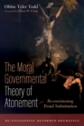 The Moral Governmental Theory of Atonement : Re-envisioning Penal Substitution - eBook