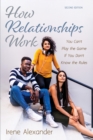 How Relationships Work, Second Edition : You Can't Play the Game If You Don't Know the Rules - eBook