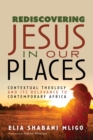 Rediscovering Jesus in Our Places : Contextual Theology and Its Relevance to Contemporary Africa - eBook