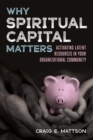 Why Spiritual Capital Matters : Activating Latent Resources in Your Organizational Community - eBook