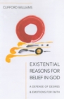 Existential Reasons for Belief in God : A Defense of Desires & Emotions for Faith - eBook