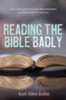 Reading the Bible Badly : How American Christians Misunderstand and Misuse their Scriptures - eBook