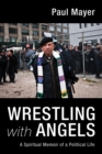 Wrestling with Angels : A Spiritual Memoir of a Political Life - eBook