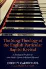 The Sung Theology of the English Particular Baptist Revival : A Theological Analysis of Anne Steele's Hymns in Rippon's Hymnal - eBook