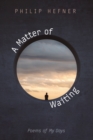 A Matter of Waiting : Poems of My Days - eBook