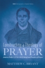 Constructing a Theology of Prayer : Andrew Fuller's (1754-1815) Belief and Practice of Prayer - eBook