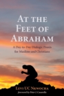 At the Feet of Abraham : A Day-to-Day Dialogic Praxis for Muslims and Christians - eBook