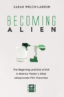 Becoming Alien : The Beginning and End of Evil in Science Fiction's Most Idiosyncratic Film Franchise - eBook