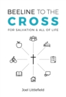 Beeline to the Cross : For Salvation and All of Life - eBook