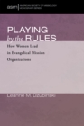 Playing by the Rules : How Women Lead in Evangelical Mission Organizations - eBook