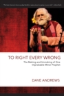 To Right Every Wrong : The Making and Unmaking of One Improbable Minor Prophet - eBook