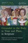 Grounded in the Body, in Time and Place, in Scripture : Papers by Australian Women Scholars in the Evangelical Tradition - eBook