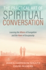 The Practical Art of Spiritual Conversation : Learning the Whens of Evangelism and the Hows of Discipleship - eBook