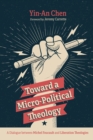 Toward a Micro-Political Theology : A Dialogue between Michel Foucault and Liberation Theologies - eBook