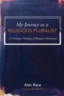 My Journey as a Religious Pluralist : A Christian Theology of Religions Reclaimed - eBook