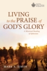 Living to the Praise of God's Glory : A Missional Reading of Ephesians - eBook