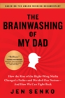 The Brainwashing of My Dad : How the Rise of the Right-Wing Media Changed a Father and Divided Our Nation-And How We Can Fight Back - eBook