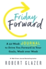 Friday Forward Journal : A 52-Week Journal to Drive You Forward in Your Goals, Week over Week - Book