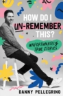 How Do I Un-Remember This? : Unfortunately True Stories - Book