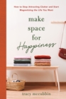 Make Space for Happiness : How to Stop Attracting Clutter and Start Magnetizing the Life You Want - eBook