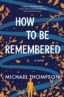 How to Be Remembered : A Novel - Book