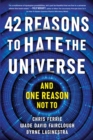 42 Reasons to Hate the Universe : (And One Reason Not To) - Book