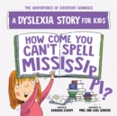 How Come You Can't Spell Mississippi : A Dyslexia Story for Kids - Book