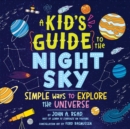 A Kid's Guide to the Night Sky : Simple Ways to Explore the Universe - Book