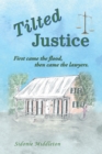 Tilted Justice : First Came the Flood, Then Came the Lawyers. - eBook
