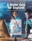 A Water Grid for England : An Alternative View of Water Resources in England - eBook