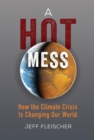 A Hot Mess : How the Climate Crisis Is Changing Our World - eBook