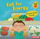 Eat for Energy : Choose Good Foods - eBook