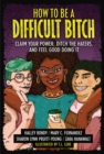 How to Be a Difficult Bitch : Claim Your Power, Ditch the Haters, and Feel Good Doing It - eBook