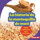 La historia de la mantequilla de mani (The Story of Peanut Butter) : Todo comienza con manies (It Starts with Peanuts) - eBook