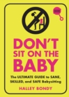 Don't Sit On the Baby, 2nd Edition : The Ultimate Guide to Sane, Skilled, and Safe Babysitting - eBook