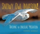 Snowy Owl Invasion! : Tracking an Unusual Migration - Book