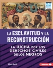 La esclavitud y la Reconstruccion (Slavery and Reconstruction) : La lucha por los derechos civiles de los negros (The Struggle for Black Civil Rights) - eBook