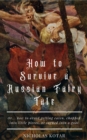 How to Survive a Russian Fairy Tale : Or... how to avoid being eaten, chopped into little pieces, or turned into a goat - eBook