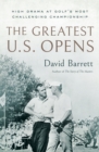 The Greatest U.S. Opens : High Drama at Golf's Most Challenging Championship - Book