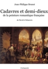 Cadavres et demi-dieux de la peinture romantique francaise : de David a Delacroix - eBook