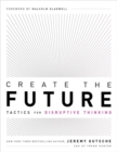 Create the Future + the Innovation Handbook : Tactics for Disruptive Thinking - Book