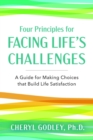 Four Principles for Facing Life's Challenges : A Guide for Making Choices that Build Life Satisfaction - eBook